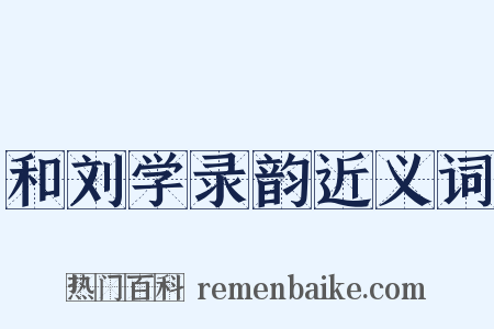 和刘学录韵近义词是什么意思的图片